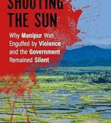 Shooting The Sun: Why Manipur Was Engulfed By Violence And The Government Remained Silent