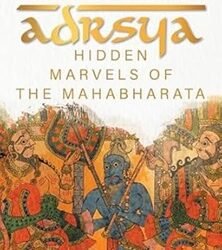 Adrsya: Hidden Marvels Of The Mahabharata