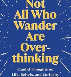 Not All Who Wander Are Overthinking: Candid Thoughts On Life, Beliefs, And Curiosity