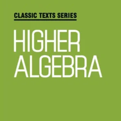 Classic Texts Series - Higher Algebra