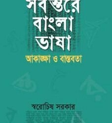 Sarbastare Bangla Bhasa Akanshka O Bastabata (সর্বস্তরে বাংলা ভাষা আকাঙ্ক্ষা ও বাস্তবতা)
