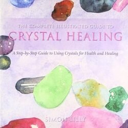 The Complete illustrated Guide to Crystal Healing