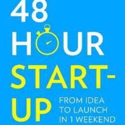 48-Hour Start-Up : From Idea To Launch In 1 Weekend