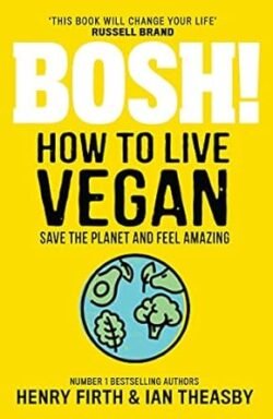 Bosh! How To Live Vegan