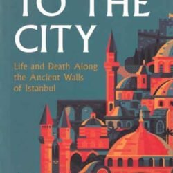 To The City: Life And Death Along The Ancient Walls Of Istanbul