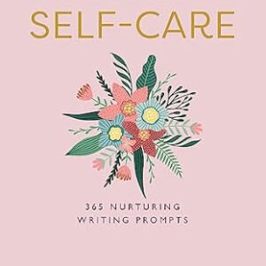 A Year Of Self-Care: 365 Nurturing Writing Prompts