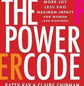 The Power Code : More Joy. Less Ego. Maximum Impact for Women (and Everyone).