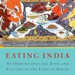 Eating India: Exploring A Nations Cuisine