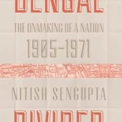 Bengal Divided: The Unmaking Of A Nation (1905 - 1971)