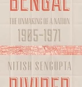 Bengal Divided: The Unmaking Of A Nation (1905 - 1971)