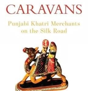Caravans: Punjabi Khatri Merchants On The Silk Road