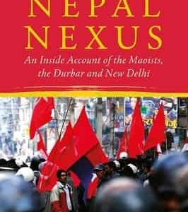 The Nepal Nexus: An Insiders Account Of The Maoists, The Durbar And New Delhi