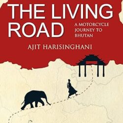 The Living Road: A Motorcycle Journey To Bhutan