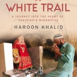 A White Trail: A Journey Into The Heart Of Pakistans Religious Minorities