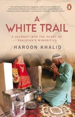 A White Trail: A Journey Into The Heart Of Pakistans Religious Minorities