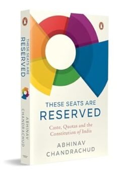 These Seats Are Reserved: Caste, Quotas And The Constitution Of India
