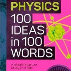 The Science Museum Physics 100 Ideas in 100 Words