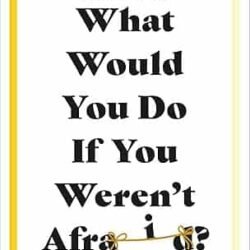 What Would You Do If You Weren't Afraid?