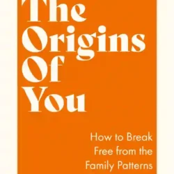 The Origins of You: How to Break Free from the Family Patterns Shape Us