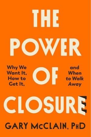 The Power Of Closure: Why We Want It, How To Get It And When To Walk