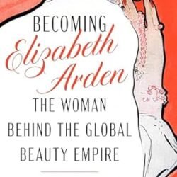 Becoming Elizabeth Arden: The Woman Behind The Global Beauty Empire