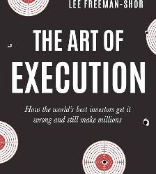 The Art Of Execution: How The Worlds Best Investors Get It Wrong And Still Make Millions