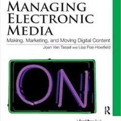 Managing Electronic Media: Making, Marketing, And Moving Digital Content