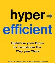 Hyperefficient: Simple Methods to Optimise your Brain and
Transform the Way you Work