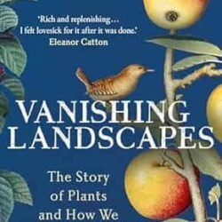Vanishing Landscapes: The Story Of Plants And How We Lost Them