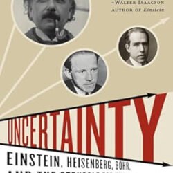 Uncertainty: Einstein, Heisenberg, Bohr, and the Struggle for the Soul of Science