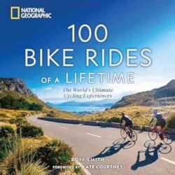 100 Bike Rides of a Lifetime: The Worlds Ultimate Cycling Experiences