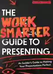 The Work Smarter Guide To Presenting
