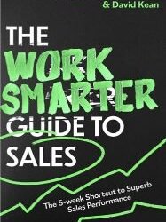 The Work Smarter Guide to Sales: The 5-week Shortcut to Superb Sales Performance