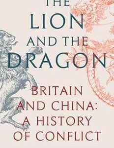 The Lion and the Dragon: Britain and China: A History of Conflict