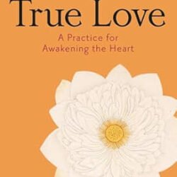 True Love: A Practice For Awakening The Heart