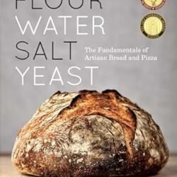 Flour Water Salt Yeast: The Fundamentals Of Artisan Bread And Pizza