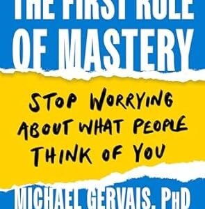 The First Rule Of Mastery: Stop Worrying About What People Think Of You