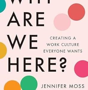 Why Are We Here?: Creating A Work Culture Everyone Wants