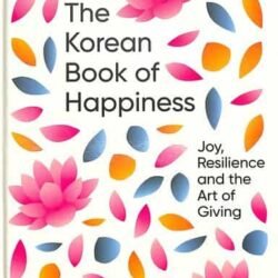 The Korean Book of Happiness: Joy, resilience and the art of giving