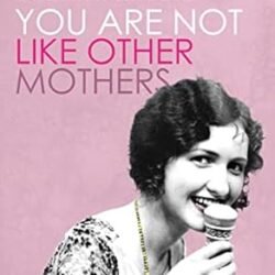 You Are Not Like Other Mothers