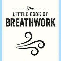 Little Book of Breathwork: Find Calm, Improve Your Focus and Feel Revitalized with the Power
of Your