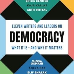Democracy: Eleven Writers And Leaders On What It Is Â€“ And Why It Matters