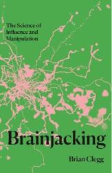 Brainjacking: The Science Of Influence And Manipulation
