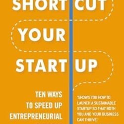 Shortcut Your Startup: Ten Ways to Speed Up Entrepreneurial Success