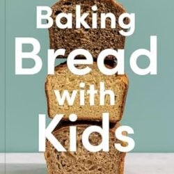 Baking Bread with Kids: Trusty Recipes for Magical Homemade Bread [A Baking Book]