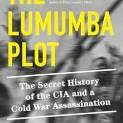The Lumumba Plot: The Secret History Of The CIA And A Cold War Assassination