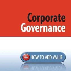Corporate Governance : How To Add Value To Your Company : A Practical Implementation Guide
