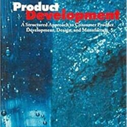Product Development : A Structured Approach to Consumer product Development, Design,and manufacture