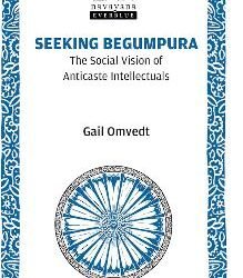 Seeking Begumpura : The Social Vision Of Anticaste Intellectuals