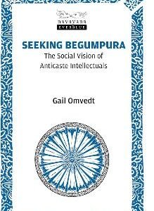 Seeking Begumpura : The Social Vision Of Anticaste Intellectuals